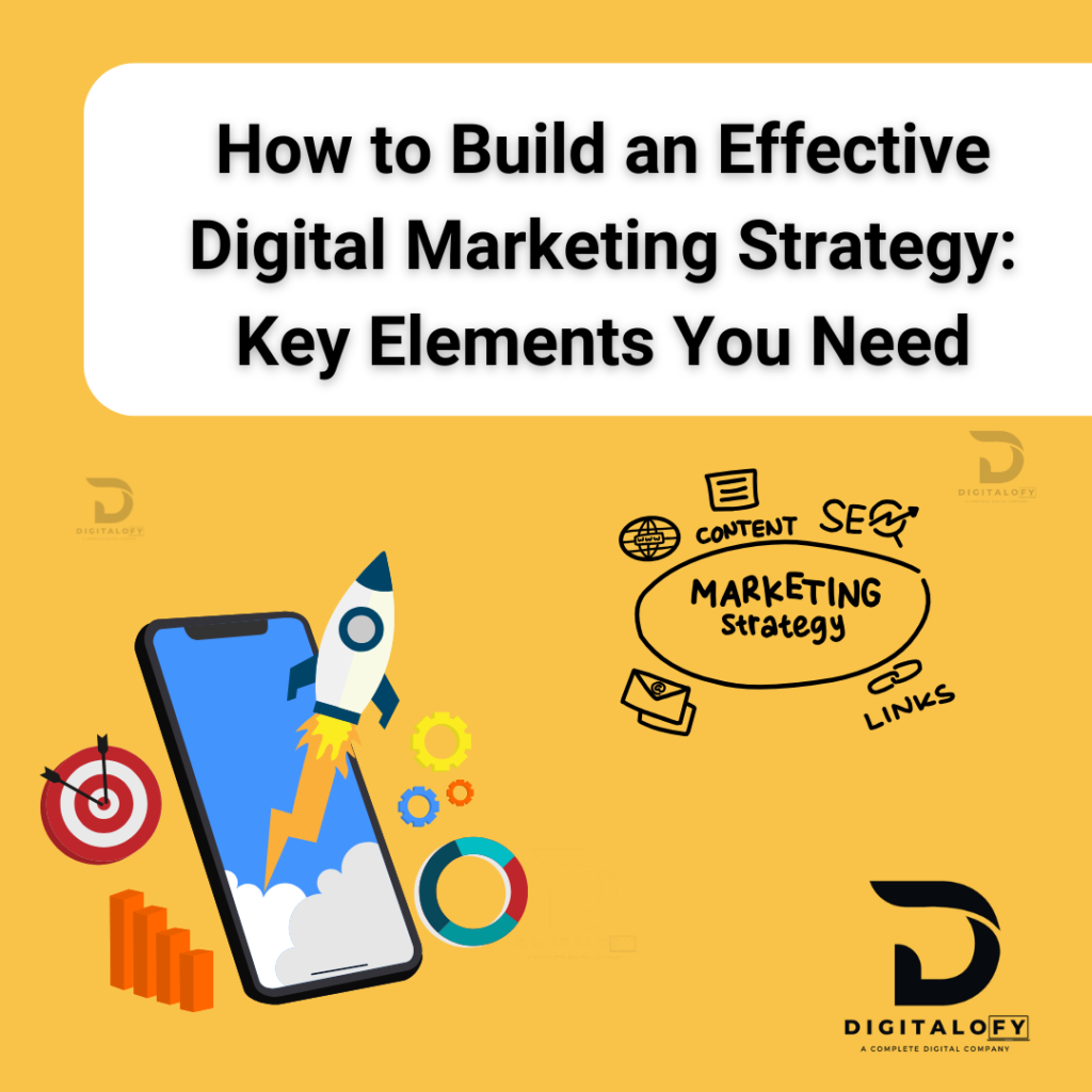 How to Build an Effective Digital Marketing Strategy: Key Elements You Need